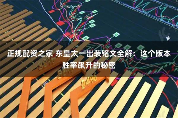 正规配资之家 东皇太一出装铭文全解：这个版本胜率飙升的秘密