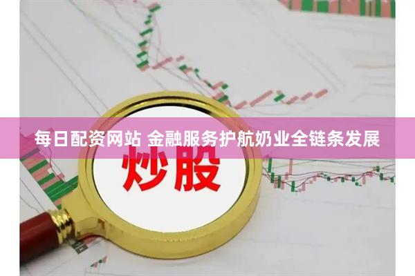 每日配资网站 金融服务护航奶业全链条发展